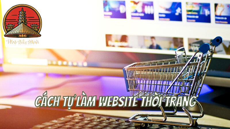 Cách Tự Làm Website Thời Trang Tại Bắc Ninh